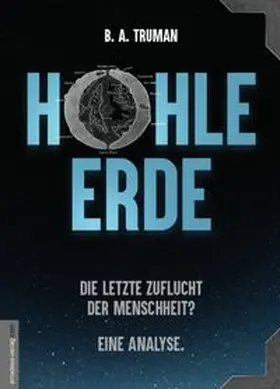 Truman / van Helsing |  HOHLE ERDE - Die letzte Zuflucht der Menschheit? Eine Analyse. | Buch |  Sack Fachmedien