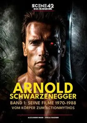 Meier / Colla & Gen Verlag und Service UG & Co. KG / Wagner |  Arnold Schwarzenegger, Band 1: Seine Filme 1970-1988: Vom Körper zum Actionmythos (Scene 42-Das Filmarchiv) | Buch |  Sack Fachmedien