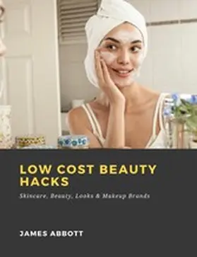 Abbott |  Low Cost Beauty Hacks: Skincare, Beauty, Looks & Makeup Brands | eBook | Sack Fachmedien