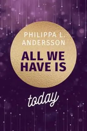 Andersson / Philippa L. Andersson Nicole Sowade |  All We Have Is Today | Buch |  Sack Fachmedien