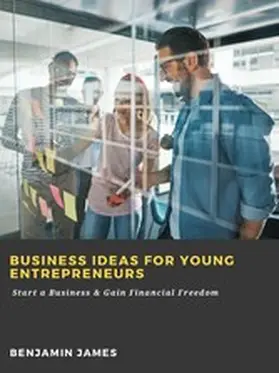 James |  Business Ideas for Young Entrepreneurs: Start a Business & Gain Financial Freedom | eBook | Sack Fachmedien