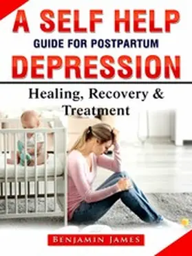 James |  A Self Help Guide for Postpartum Depression: Healing, Recovery & Treatment | eBook | Sack Fachmedien