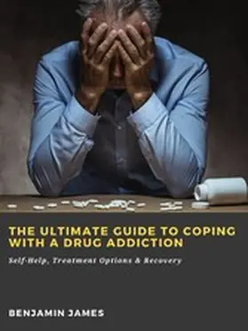 James |  The Ultimate Guide to Coping with a Drug Addiction: Self-Help, Treatment Options & Recovery | eBook | Sack Fachmedien