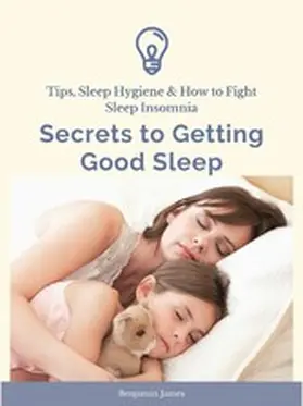 James |  Secrets to Getting Good Sleep: Tips, Sleep Hygiene & How to Fight Sleep Insomnia | eBook | Sack Fachmedien