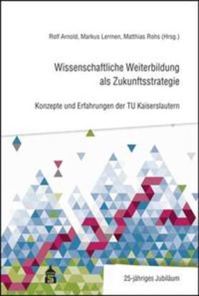 Arnold / Lermen / Rohs | Wissenschaftliche Weiterbildung als Zukunftsstrategie | Buch | 978-3-9864959-2-3 | sack.de
