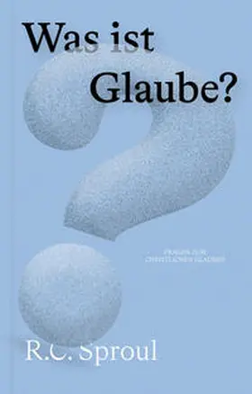 Sproul | Was ist Glaube? | Buch | 978-3-98665-030-8 | www.sack.de
