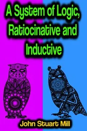 Mill |  A System of Logic, Ratiocinative and Inductive | eBook | Sack Fachmedien