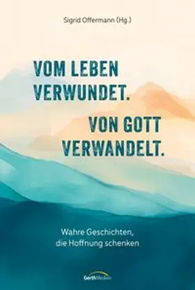 Offermann |  Vom Leben verwundet. Von Gott verwandelt. | Buch |  Sack Fachmedien