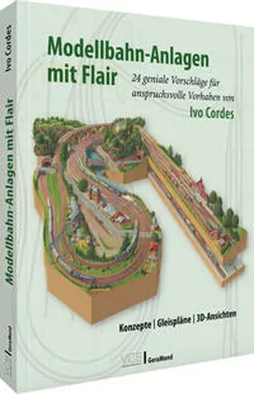 Cordes |  Modellbahn-Anlagen mit Flair: Konzepte, Gleispläne, 3D-Ansichten | Buch |  Sack Fachmedien
