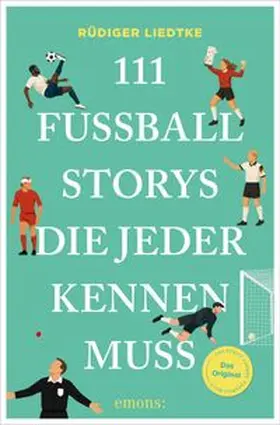 Liedtke |  111 Fußball-Storys, die jeder kennen muss | eBook | Sack Fachmedien