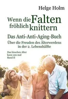 Holm |  Wenn die Falten fröhlich knittern - Über die Freuden des entspannten Älterwerdens in der 2. Lebenshälfte - Das bisschen Alter kann uns mal Band II | Buch |  Sack Fachmedien