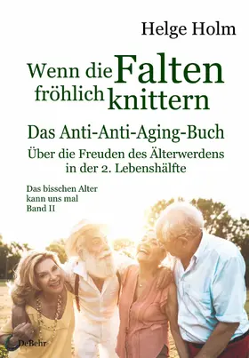Holm |  Wenn die Falten fröhlich knittern - Über die Freuden des entspannten Älterwerdens in der 2. Lebenshälfte - Das bisschen Alter kann uns mal Band II | eBook | Sack Fachmedien