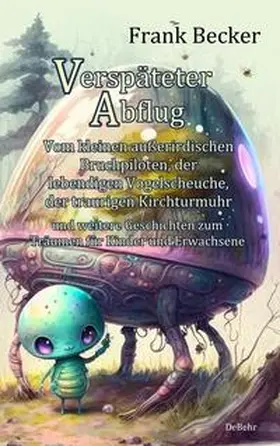 Becker |  Verspäteter Abflug - Vom kleinen außerirdischen Bruchpiloten, der lebendigen Vogelscheuche, der traurigen Kirchturmuhr und weitere Geschichten zum Träumen für Kinder und Erwachsene | eBook | Sack Fachmedien