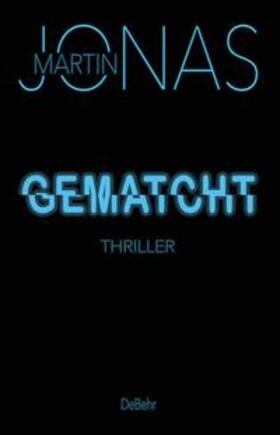 Jonas | Gematcht - Thriller | Buch | 978-3-9872705-1-2 | sack.de