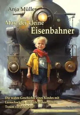 Müller |  Max, der kleine Eisenbahner - Die wahre Geschichte eines Kindes mit Lernschwäche, das sich seinen großen Traum verwirklichte | Buch |  Sack Fachmedien