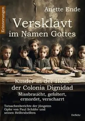 Ende |  Versklavt im Namen Gottes - Missbraucht, gefoltert, ermordet, verscharrt Kinder in der Hölle der Colonia Dignidad - Tatsachenberichte der jüngsten Opfer von Paul Schäfer und seinen Helfershelfern | Buch |  Sack Fachmedien