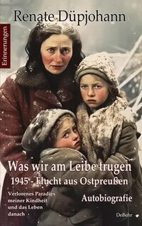 Düpjohann |  Was wir am Leibe trugen - 1945 - Flucht aus Ostpreußen - Verlorenes Paradies meiner Kindheit und das Leben danach - Autobiografie - Erinnerungen | Buch |  Sack Fachmedien
