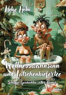 Holm |  Wellnesswahnsinn und Latschenkiefertee - Schräge Geschichten voller Humor | Buch |  Sack Fachmedien