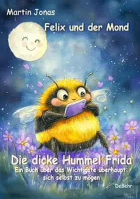 Jonas |  Felix und der Mond - Die dicke Hummel Frida - Ein Buch über das Wichtigste überhaupt: sich selbst zu mögen | eBook | Sack Fachmedien