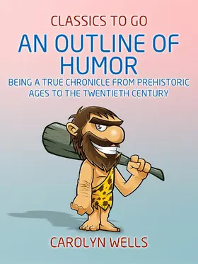 Wells |  An Outline of Humor Being a True Chronicle From Prehistoric Ages to the Twentieth Century | eBook | Sack Fachmedien