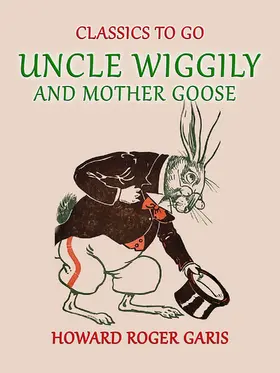 Garis |  Uncle Wiggily and Mother Goose Comlete in two Parts fifty -two Stories one for each Week of the YearHoward Roger Garis | eBook | Sack Fachmedien