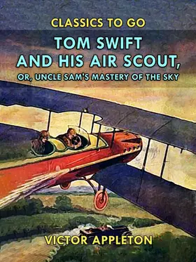 Appleton |  Tom Swift and His Air Scout, or, Uncle Sam's Mastery of the Sky | eBook | Sack Fachmedien