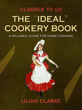 Clarke |  The Ideal Cookery Book A Reliable Guide for Home Cooking | eBook | Sack Fachmedien