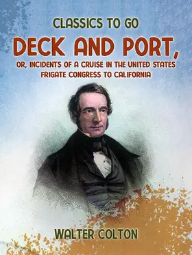 Colton |  Deck and Port, Or, Incidents of a Cruise in the United States Frigate Congress to California | eBook | Sack Fachmedien