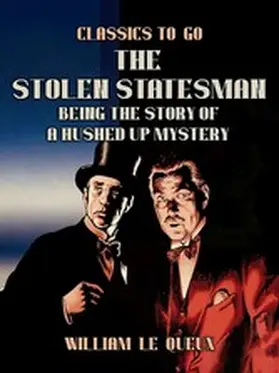 Le Queux |  The Stolen Statesman: Being the Story of a Hushed Up Mystery | eBook | Sack Fachmedien