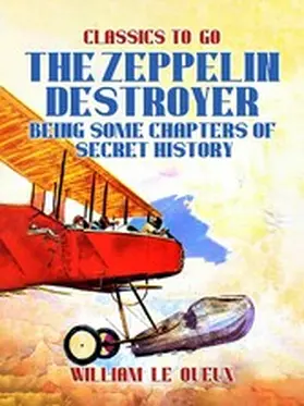 Le Queux |  The Zeppelin Destroyer: Being Some Chapters of Secret History | eBook | Sack Fachmedien