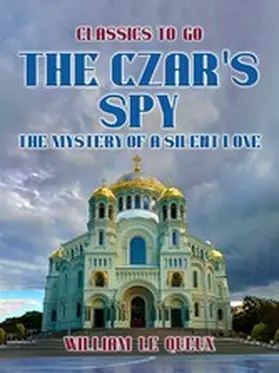 Le Queux |  The Czar's Spy: The Mystery of a Silent Love | eBook | Sack Fachmedien