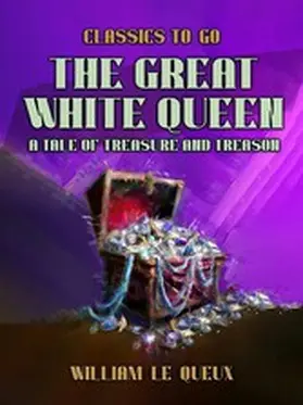 Le Queux |  The Great White Queen: A Tale of Treasure and Treason | eBook | Sack Fachmedien