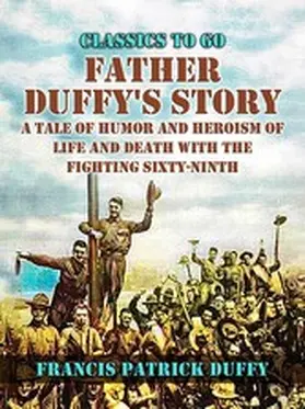 Duffy |  Father Duffy's Story, A Tale of Humor and Heroism, of Life and Death with the Fighting Sixty-Ninth | eBook | Sack Fachmedien