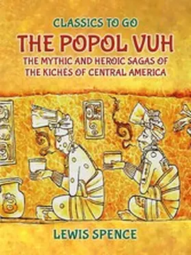 Spence |  The Popol Vuh The Mythic and Heroic Sagas of the Kichés of Central America | eBook | Sack Fachmedien