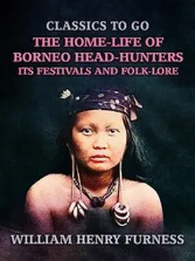Furness |  The Home-Life of Borneo Head-Hunters, Its Festivals and Folk-lore | eBook | Sack Fachmedien