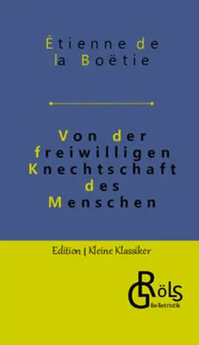 de La Boëtie / Gröls-Verlag |  Von der freiwilligen Knechtschaft des Menschen | Buch |  Sack Fachmedien