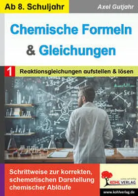 Gutjahr |  Chemische Formeln und Gleichungen / Band 1: Reaktionsgleichungen aufstellen und lösen | Buch |  Sack Fachmedien