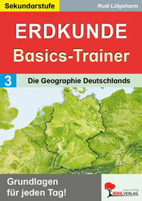 Lütgeharm |  Erdkunde-Basics-Trainer / Band 3: Die Geographie Deutschlands | eBook | Sack Fachmedien