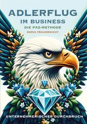 Trauernicht |  Adlerflug im Business – Die PAZ-Methode | Buch |  Sack Fachmedien
