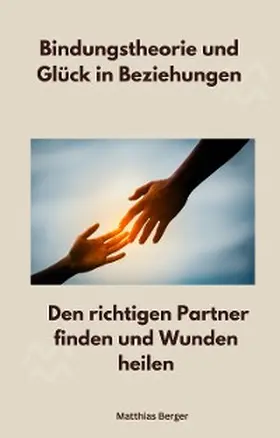 Berger |  Bindungstheorie und Glück in Beziehungen | eBook | Sack Fachmedien