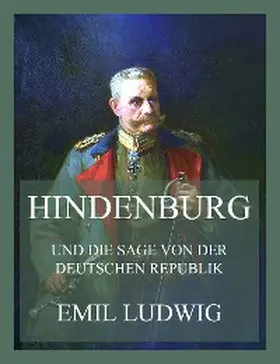 Ludwig |  Hindenburg (und die Sage von der deutschen Republik) | eBook | Sack Fachmedien