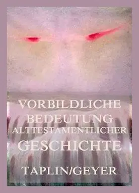 Taplin / Geyer |  Vorbildliche Bedeutung alttestamentlicher Geschichte | eBook | Sack Fachmedien