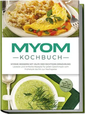 Roth |  Myom Kochbuch: Myome bessern mit Hilfe der richtigen Ernährung - Leckere und einfache Rezepte für jeden Geschmack vom Frühstück bis hin zur Nachspeise - inkl. Snacks, Salate und 30 Tage Ernährungsplan | Buch |  Sack Fachmedien