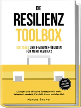 Becker |  Die Resilienz Toolbox: 100 Tools und 6-Minuten-Übungen für mehr Resilienz - Einfache und effektive Strategien für mehr Selbstwirksamkeit, Flexibilität und sozialen Halt - 30-Tage-Challenge & Tagebuch Resilienz: 100 Tools und 6-Minuten-Übungen für mehr Resilienz - Einfache und effektive Strategien für mehr Selbstwirksamkeit, Flexibilität und sozialen Halt - inkl. 30-Tage-Challenge & Tagebuch | Buch |  Sack Fachmedien