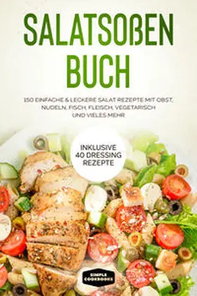 Cookbooks |  Salatsoßen Buch: 150 einfache & leckere Salat Rezepte mit Obst, Nudeln, Fisch, Fleisch, vegetarisch und vieles mehr - Inklusive 40 Dressing Rezepte | Buch |  Sack Fachmedien