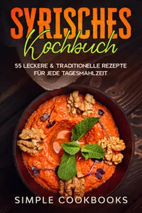 Cookbooks |  Syrisches Kochbuch: 55 leckere & traditionelle Rezepte für jede Tagesmahlzeit | Buch |  Sack Fachmedien