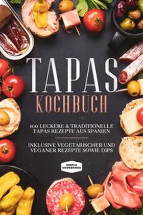 Cookbooks |  Tapas Kochbuch: 100 leckere & traditionelle Tapas Rezepte aus Spanien - Inklusive vegetarischer und veganer Rezepte sowie Dips | Buch |  Sack Fachmedien