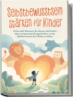 Weichhold |  Selbstbewusstsein stärken für Kinder: Ich bin stark! Abenteuer für zuhause, viele kreative Ideen und spannende Kurzgeschichten, um das Selbstbewusstsein Ihrer Kinder zu stärken | Buch |  Sack Fachmedien