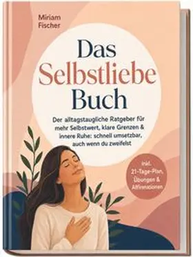 Fischer |  Das Selbstliebe Buch - Der alltagstaugliche Ratgeber für mehr Selbstwert, klare Grenzen & innere Ruhe: schnell umsetzbar, auch wenn du zweifelst - inkl. 21-Tage-Plan, Übungen & Affirmationen | Buch |  Sack Fachmedien