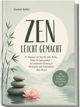 Keller |  Zen leicht gemacht: 10 Minuten am Tag für mehr Ruhe, Fokus & Gelassenheit - der praktische Einstieg in Meditation und Achtsamkeit ohne Druck - inkl. 7-Tage-Plan, Übungen & Achtsamkeitsrituale | Buch |  Sack Fachmedien
